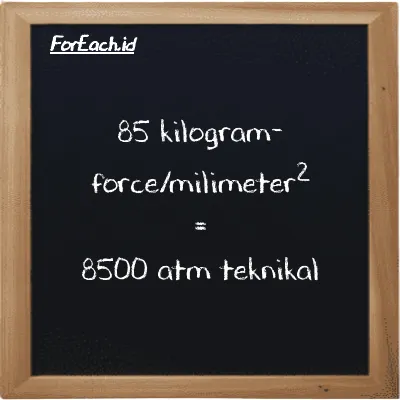 85 kilogram-force/milimeter<sup>2</sup> setara dengan 8500 atm teknikal (85 kgf/mm<sup>2</sup> setara dengan 8500 at)